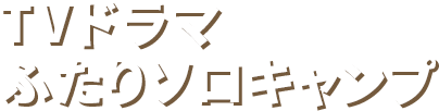 TVドラマ ふたりソロキャンプ